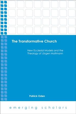 Transformative Church: New Ecclesial Models and the Theology of Jurgen Moltmann