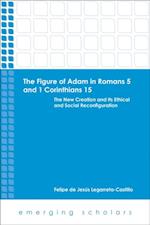 Figure of Adam in Romans 5 and 1 Corinthians 15: The New Creation and its Ethical and Social Reconfigurations