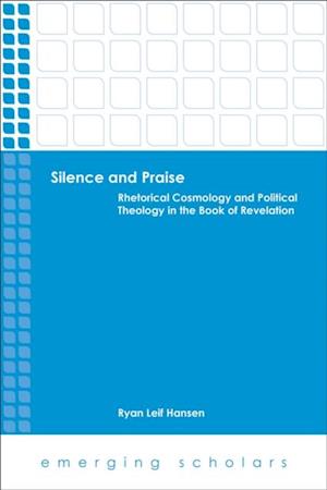 Silence and Praise: Rhetorical Cosmology and Political Theology in the Book of Revelation