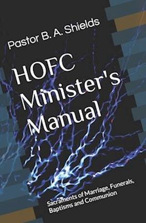 The HOFC Minister's Manual: Sacraments of Marriage, Funerals, Baptisms and Communion