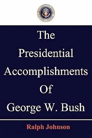The Presidential Accomplishments of George W. Bush