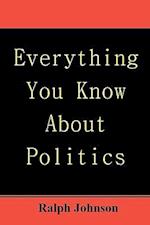 Everything You Know about Politics