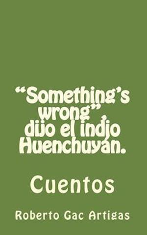 Something's Wrong, Dijo El Indio Huenchuyan.