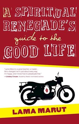 A Spiritual Renegade''s Guide to the Good Life