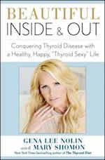 Beautiful Inside and Out: Conquering Thyroid Disease with a Healthy, Happy, "thyroid Sexy" Life 