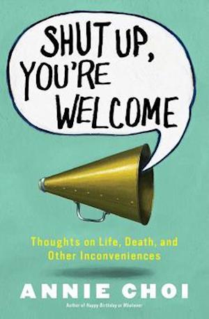 Shut Up, You're Welcome: Thoughts on Life, Death, and Other Inconveniences (Original)