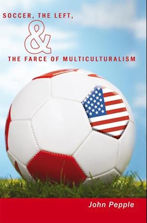 Soccer, the Left, & the Farce of Multiculturalism