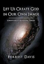 Let Us Create God in Our Own Image