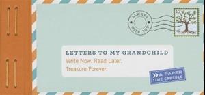 Letters to My Grandchild: Write Now. Read Later. Treasure Forever.