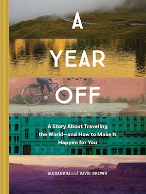 A Year Off: A Story about Traveling the World - and How to Make It Happen for You