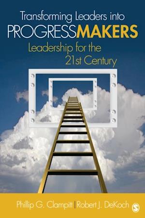 Transforming Leaders Into Progress Makers : Leadership for the 21st Century