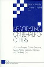 Negotiating on Behalf of Others : Advice to Lawyers, Business Executives, Sports Agents, Diplomats, Politicians, and Everybody Else