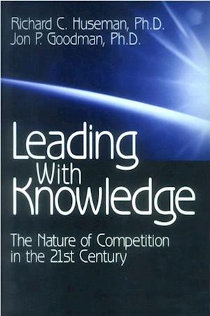 Leading with Knowledge : The Nature of Competition in the 21st Century