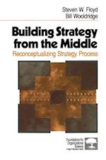Building Strategy from the Middle : Reconceptualizing Strategy Process