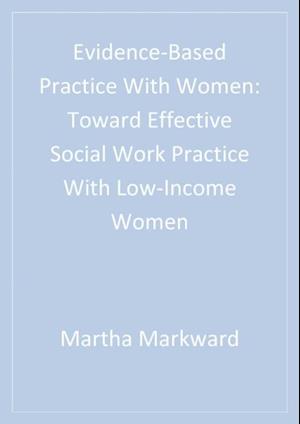 Evidence-Based Practice With Women : Toward Effective Social Work Practice With Low-Income Women