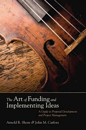 The Art of Funding and Implementing Ideas : A Guide to Proposal Development and Project Management