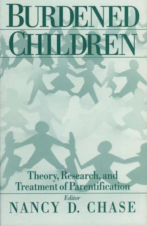 Burdened Children : Theory, Research, and Treatment of Parentification