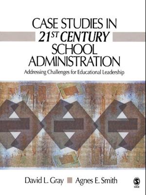 Case Studies in 21st Century School Administration : Addressing Challenges for Educational Leadership