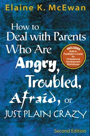 How to Deal With Parents Who Are Angry, Troubled, Afraid, or Just Plain Crazy