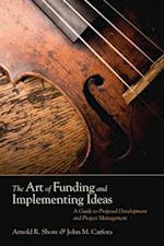 The Art of Funding and Implementing Ideas : A Guide to Proposal Development and Project Management