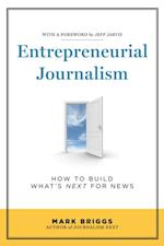Entrepreneurial Journalism : How to Build What's Next for News