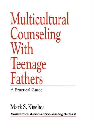 Multicultural Counseling with Teenage Fathers : A Practical Guide