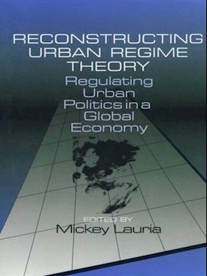 Reconstructing Urban Regime Theory : Regulating Urban Politics in a Global Economy