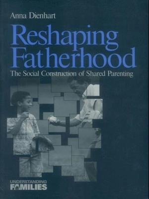 Reshaping Fatherhood : The Social Construction of Shared Parenting