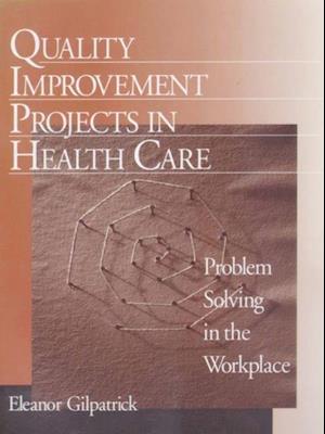 Quality Improvement Projects in Health Care : Problem Solving in the Workplace