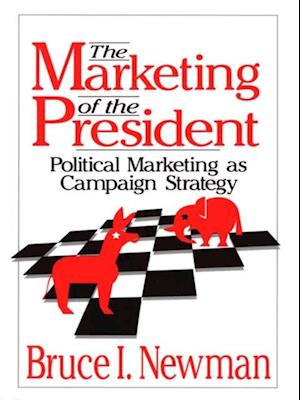 The Marketing of the President : Political Marketing as Campaign Strategy