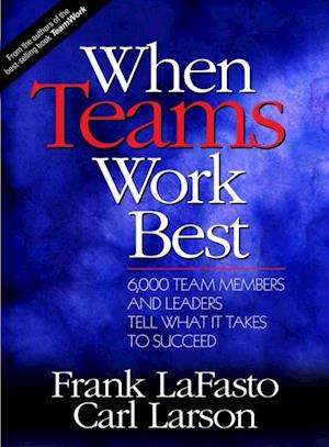 When Teams Work Best : 6,000 Team Members and Leaders Tell What it Takes to Succeed