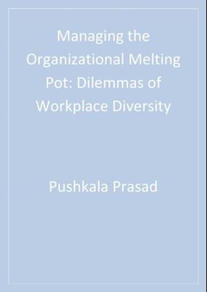 Managing the Organizational Melting Pot : Dilemmas of Workplace Diversity