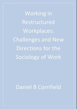 Working in Restructured Workplaces : Challenges and New Directions for the Sociology of Work