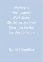 Working in Restructured Workplaces : Challenges and New Directions for the Sociology of Work