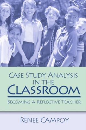 Case Study Analysis in the Classroom : Becoming a Reflective Teacher