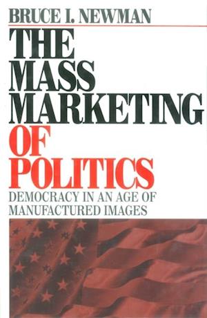 The Mass Marketing of Politics : Democracy in an Age of Manufactured Images