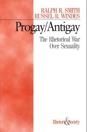 Progay/Antigay : The Rhetorical War Over Sexuality