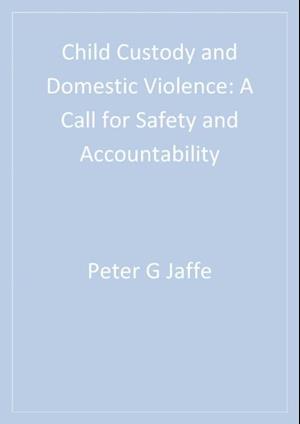 Child Custody and Domestic Violence : A Call for Safety and Accountability