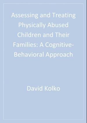 Assessing and Treating Physically Abused Children and Their Families : A Cognitive-Behavioral Approach