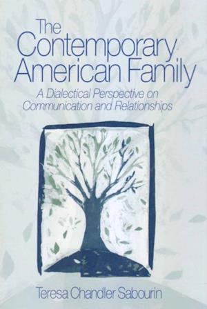 The Contemporary American Family : A Dialectical Perspective on Communication and Relationships