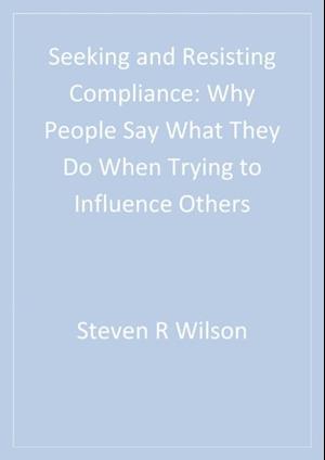 Seeking and Resisting Compliance : Why People Say What They Do When Trying to Influence Others