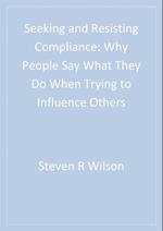 Seeking and Resisting Compliance : Why People Say What They Do When Trying to Influence Others