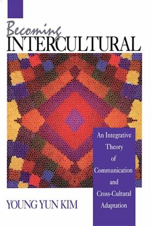 Becoming Intercultural : An Integrative Theory of Communication and Cross-Cultural Adaptation