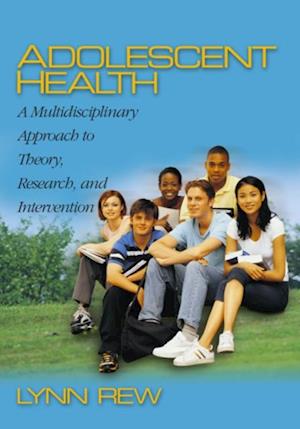 Adolescent Health : A Multidisciplinary Approach to Theory, Research, and Intervention