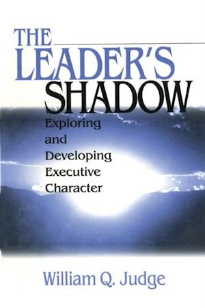 The Leader's Shadow : Exploring and Developing Executive Character