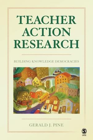 Teacher Action Research : Building Knowledge Democracies