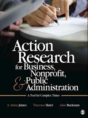 Action Research for Business, Nonprofit, and Public Administration : A Tool for Complex Times