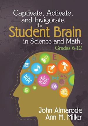 Captivate, Activate, and Invigorate the Student Brain in Science and Math, Grades 6-12