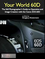 Your World 60D: The Still Photographer's Guide to Operation and Image Creation with the Canon EOS 60D