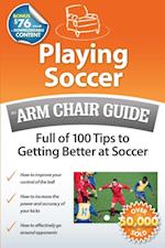 Playing Soccer: An Arm Chair Guide Full of 100 Tips to Getting Better at Soccer